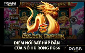 Điểm Nổi Bật Hấp Dẫn Của Nổ Hũ Rồng PG66