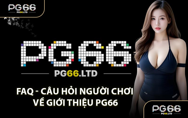 FAQ - Câu Hỏi Người Chơi Về Giới Thiệu PG66