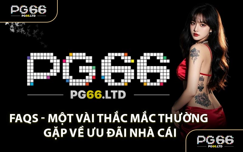 FAQs - Một Vài Thắc Mắc Thường Gặp Về Ưu Đãi Nhà Cái