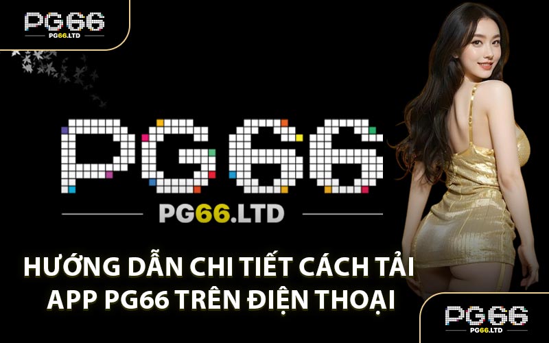 Hướng Dẫn Chi Tiết Cách Tải App PG66 Trên Điện Thoại