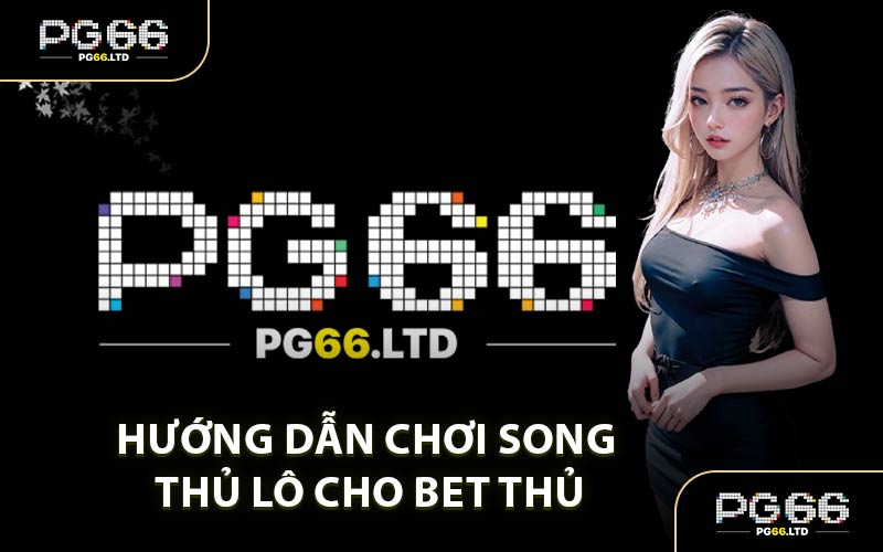 Hướng Dẫn Chơi Song Thủ Lô Cho Bet Thủ
