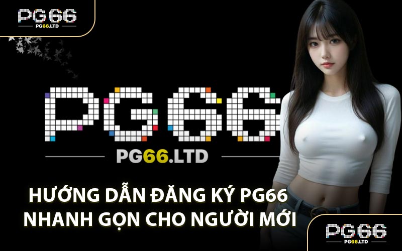 Hướng Dẫn Đăng Ký PG66 Nhanh Gọn Cho Người Mới