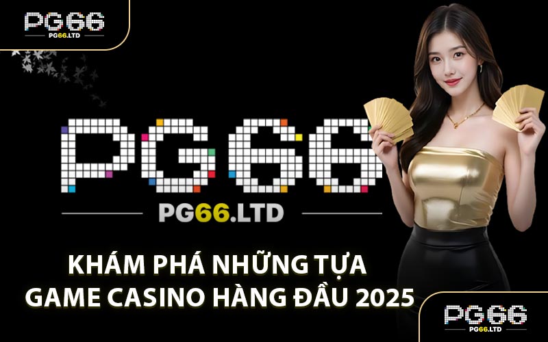 Khám Phá Những Tựa Game Casino Hàng Đầu 2025