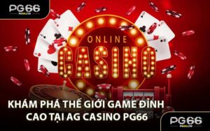 Khám Phá Thế Giới Game Đỉnh Cao Tại AG Casino PG66