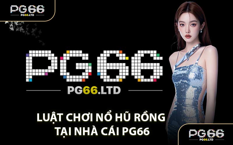 Luật Chơi Nổ Hũ Rồng Tại Nhà Cái PG66