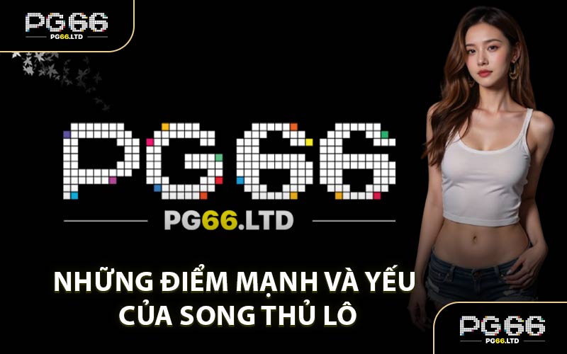 Những Điểm Mạnh Và Yếu Của Song Thủ Lô