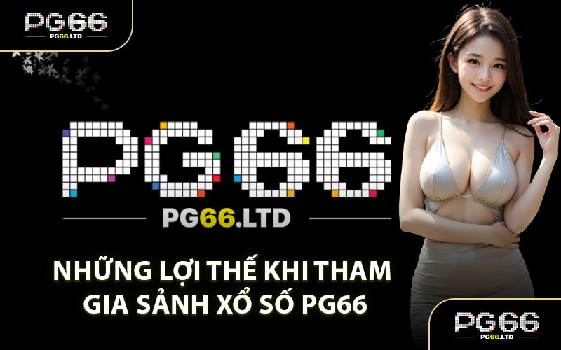 Những Lợi Thế Khi Tham Gia Sảnh Xổ Số PG66
