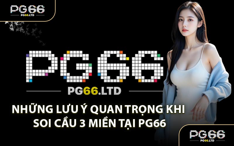 Những Lưu Ý Quan Trọng Khi Soi Cầu 3 Miền Tại PG66