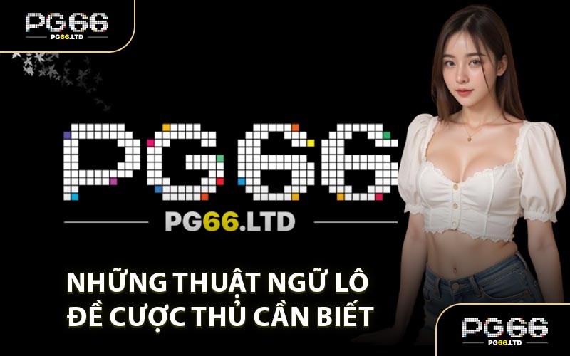 Những Thuật Ngữ Lô Đề Cược Thủ Cần Biết
