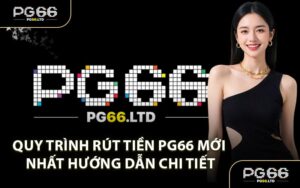 Quy Trình Rút Tiền PG66 Mới Nhất Hướng Dẫn Chi Tiết