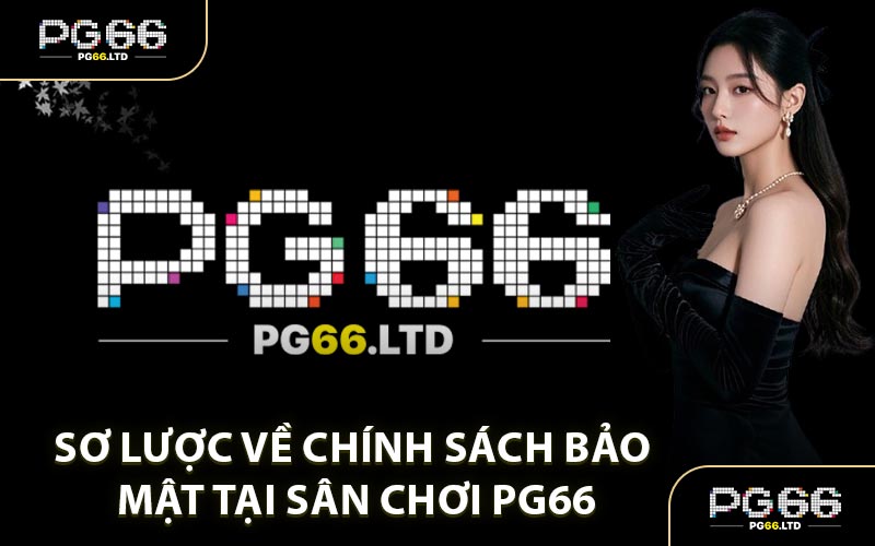 Sơ Lược Về Chính Sách Bảo Mật Tại Sân Chơi PG66