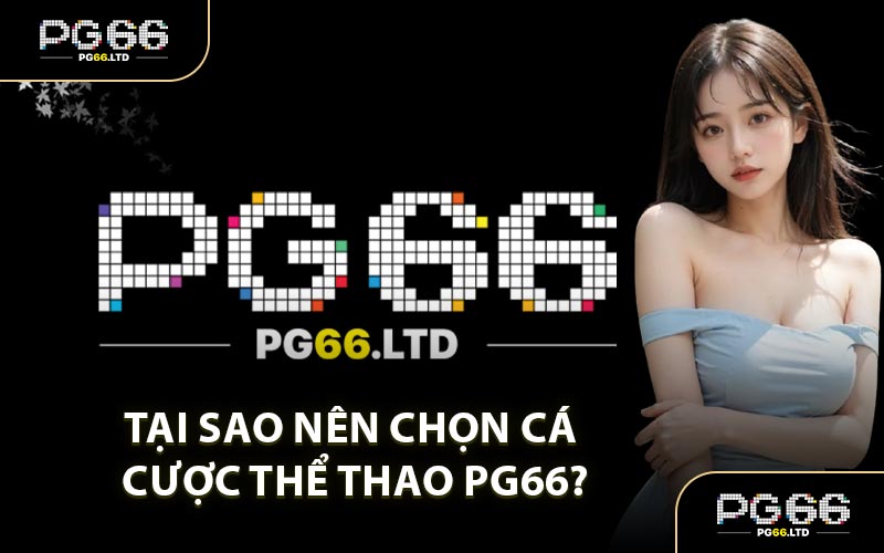Tại Sao Nên Chọn Cá Cược Thể Thao PG66?