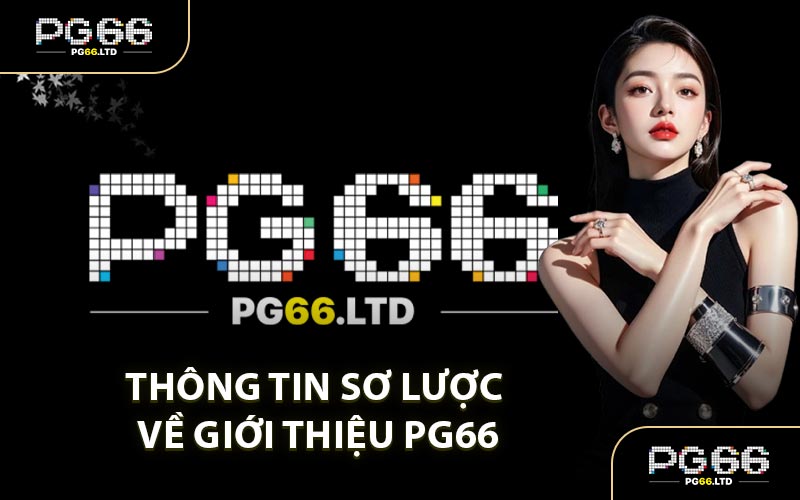 Thông Tin Sơ Lược Về Giới Thiệu PG66