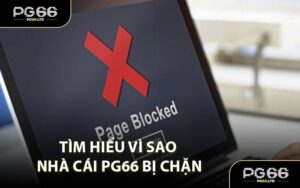 Tìm Hiểu Vì Sao Nhà Cái PG66 Bị Chặn