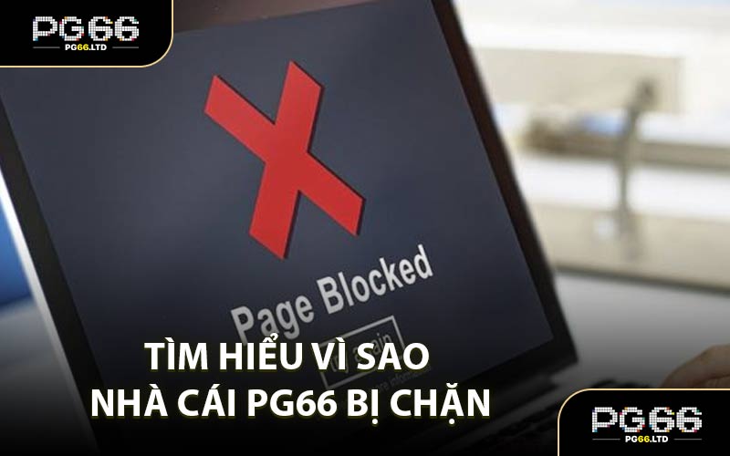 Tìm Hiểu Vì Sao Nhà Cái PG66 Bị Chặn