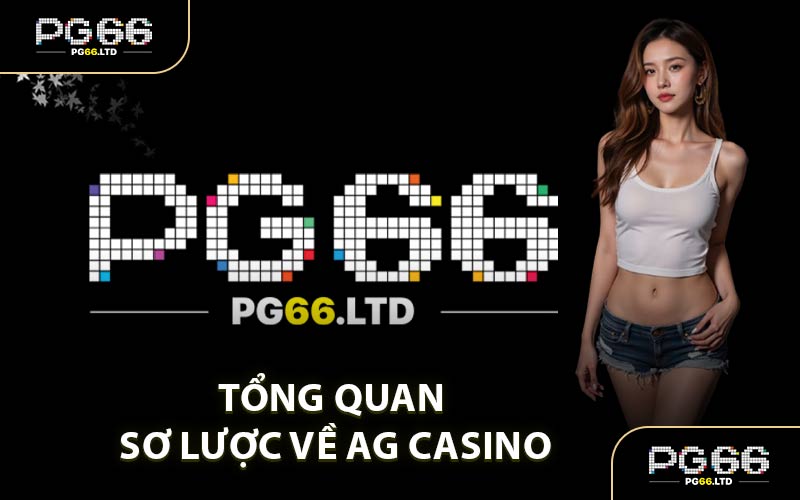 Tổng Quan Sơ Lược Về AG Casino
