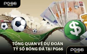 Tổng Quan Về Dự Đoán Tỷ Số Bóng Đá Tại PG66