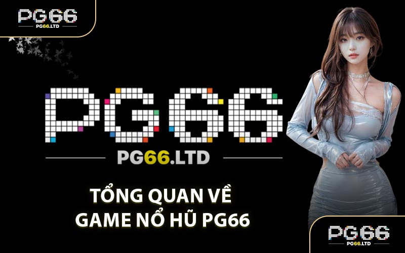 Tổng Quan Về Game Nổ Hũ PG66