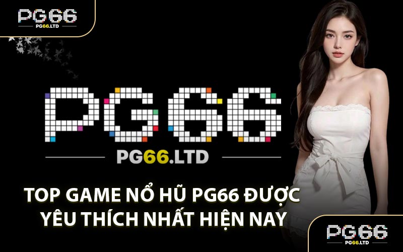 Top Game Nổ Hũ PG66 Được Yêu Thích Nhất Hiện Nay