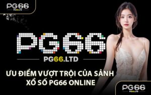 Ưu Điểm Vượt Trội Của Sảnh Xổ Số PG66 Online