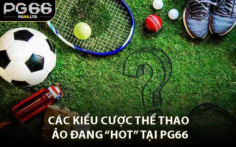 Các Kiểu Cược Thể Thao Ảo Đang “Hot” Tại PG66