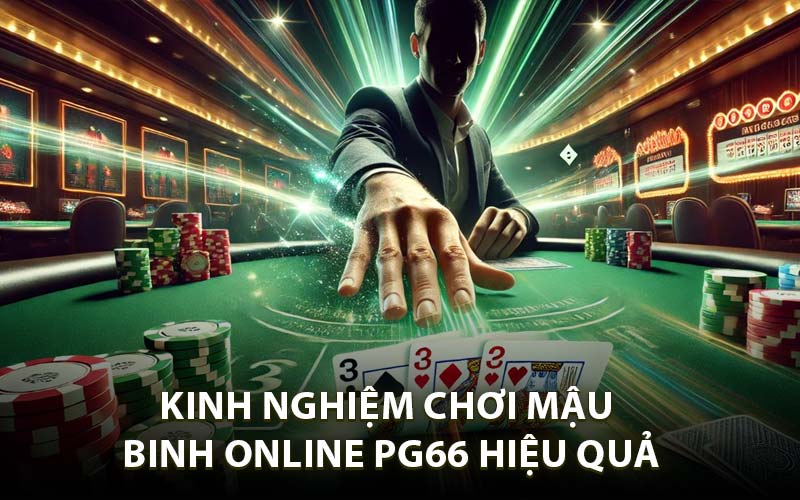 Kinh Nghiệm Chơi Mậu Binh Online PG66 Hiệu Quả