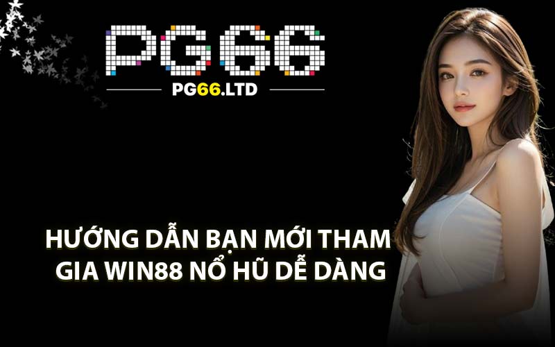 Hướng dẫn bạn mới tham gia Win88 nổ hũ dễ dàng
