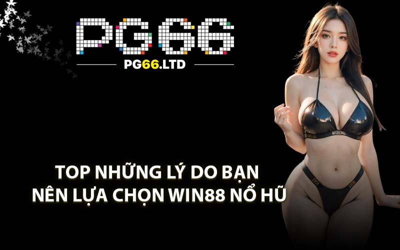 Top những lý do bạn nên lựa chọn Win88 nổ hũ